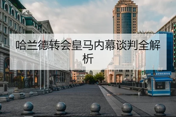 哈兰德转会皇马内幕谈判全解析